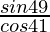 \frac{sin 49°}{cos 41°}