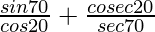 \frac{sin 70°}{cos 20°}+\frac{cosec 20°}{sec 70°}