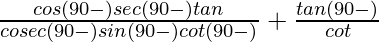 \frac{cos (90°-θ)sec (90°-θ)tanθ}{cosec(90°-θ)sin (90°-θ)cot(90°-θ)}+\frac{tan(90°-θ)}{cotθ}