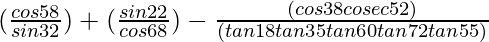 (\frac{cos58°}{sin 32°}) + (\frac{sin22°}{cos68°}) - \frac{(cos38°cosec52°)}{(tan18°tan35°tan60°tan72°tan55°)}