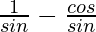 \frac{1}{sinθ}-\frac{cosθ}{sinθ}