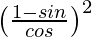 \left(\frac{1-sinθ}{cosθ}\right)^2