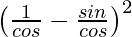 \left(\frac{1}{cosθ}-\frac{sinθ}{cosθ}\right)^2