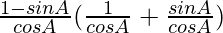 \frac{1-sinA}{cosA}(\frac{1}{cosA}+\frac{sin A}{cos A})