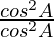 \frac{cos^2A}{cos^2A}