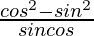 \frac{cos^2θ-sin^2θ}{sinθcosθ}