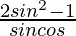 \frac{2sin^2θ-1}{sinθcosθ}