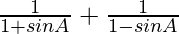 \frac{1}{1+sinA}+\frac{1}{1-sinA}