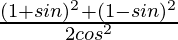 \frac{(1+sinθ)^2+(1-sinθ)^2}{2cos^2θ}