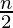 \frac{n}{2}   