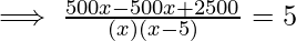 \implies \frac {500x-500x +2500} {(x)(x-5)}=5