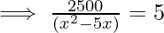 \implies \frac {2500} {(x^2-5x)}=5