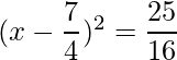 (x-\dfrac{7}{4})^2 = \dfrac{25}{16}