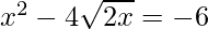 x^2-4\sqrt{2x} = -6