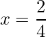 x = \dfrac{2}{4}