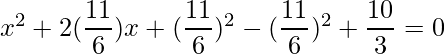 x^2 + 2(\dfrac{11}{6})x+(\dfrac{11}{6})^2-(\dfrac{11}{6})^2+\dfrac{10}{3}=0