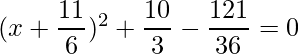 (x+\dfrac{11}{6})^2+\dfrac{10}{3}-\dfrac{121}{36}=0