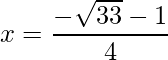 x= \dfrac{-\sqrt{33}-1}{4}