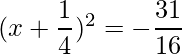 (x+\dfrac{1}{4})^2 = -\dfrac{31}{16}