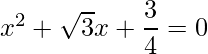 x^2 + \sqrt{3}x+\dfrac{3}{4} =0