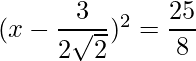 (x-\dfrac{3}{2\sqrt{2}})^2 = \dfrac{25}{8}