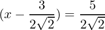 (x-\dfrac{3}{2\sqrt{2}}) = \dfrac{5}{2\sqrt{2}}