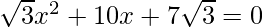 \sqrt{3}x^2+10x+7\sqrt{3}=0  