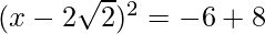 (x-2\sqrt{2})^2 = -6 + 8