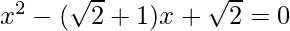 x^2-(\sqrt{2}+1)x+\sqrt{2}=0  