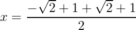 x = \dfrac{-\sqrt{2}+1+\sqrt{2}+1}{2}