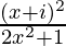 \frac{(x+i)^2}{2x^2+1}