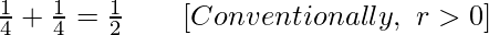 \frac{1}{4}+\frac{1}{4}=\frac{1}{2}\ \ \ \ \ \ [Conventionally,\ r>0]