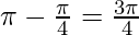 \pi-\frac{\pi}{4}=\frac{3\pi}{4}  