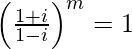 \left(\frac{1+i}{1-i}\right)^m=1