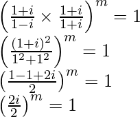 \left(\frac{1+i}{1-i}\times\frac{1+i}{1+i}\right)^m=1\\ \left(\frac{(1+i)^2}{1^2+1^2}\right)^m=1\\ \left(\frac{1-1+2i}{2}\right)^m=1\\ \left(\frac{2i}{2}\right)^m=1