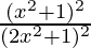 \frac{(x^2+1)^2}{(2x^2+1)^2}