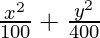 \frac{x^2}{100} + \frac{y^2}{400}  