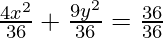 \frac{4x^2}{36} + \frac{9y^2}{36} = \frac{36}{36}