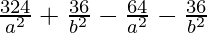 \frac{324}{a^2} + \frac{36}{b^2} - \frac{64}{a^2} - \frac{36}{b^2} 