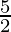 \frac{5}{2} 