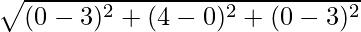 \sqrt{(0-3)^2+(4-0)^2+(0-3)^2}