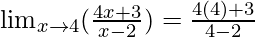 \lim_{x \to 4} (\frac{4x+3}{x-2}) = \frac{4(4)+3}{4-2} 