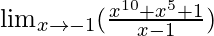 \lim_{x \to -1} (\frac{x^{10}+x^5+1}{x-1})