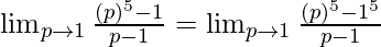 \lim_{p \to 1} \frac{(p)^5-1}{p-1} = \lim_{p \to 1} \frac{(p)^5-1^5}{p-1}