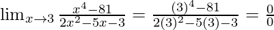 \lim_{x \to 3} \frac{x^4-81}{2x^2-5x-3} = \frac{(3)^4-81}{2(3)^2-5(3)-3} = \frac{0}{0}