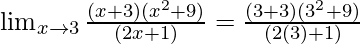 \lim_{x \to 3} \frac{(x+3)(x^2+9)}{(2x+1)} = \frac{(3+3)(3^2+9)}{(2(3)+1)}