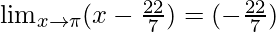 \lim_{x \to \pi} (x-\frac{22}{7}) = (π-\frac{22}{7}) 