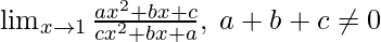 \lim_{x \to 1} \frac{ax^2+bx+c}{cx^2+bx+a},\hspace{0.1cm}a+b+c\neq0