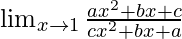 \lim_{x \to 1} \frac{ax^2+bx+c}{cx^2+bx+a}