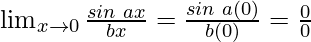 \lim_{x \to 0} \frac{sin\hspace{0.1cm}ax}{bx} = \frac{sin\hspace{0.1cm}a(0)}{b(0)} = \frac{0}{0}